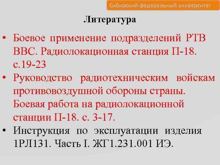 Сибирский федеральный университет Литература • Боевое применение подразделений РТВ ВВС. Радиолокационная станция П-18. с.