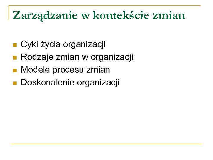 Zarządzanie w kontekście zmian n n Cykl życia organizacji Rodzaje zmian w organizacji Modele