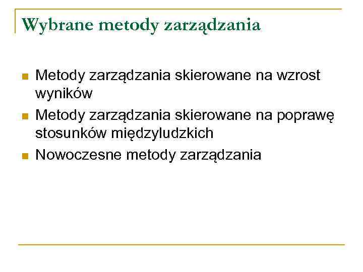 Wybrane metody zarządzania n n n Metody zarządzania skierowane na wzrost wyników Metody zarządzania