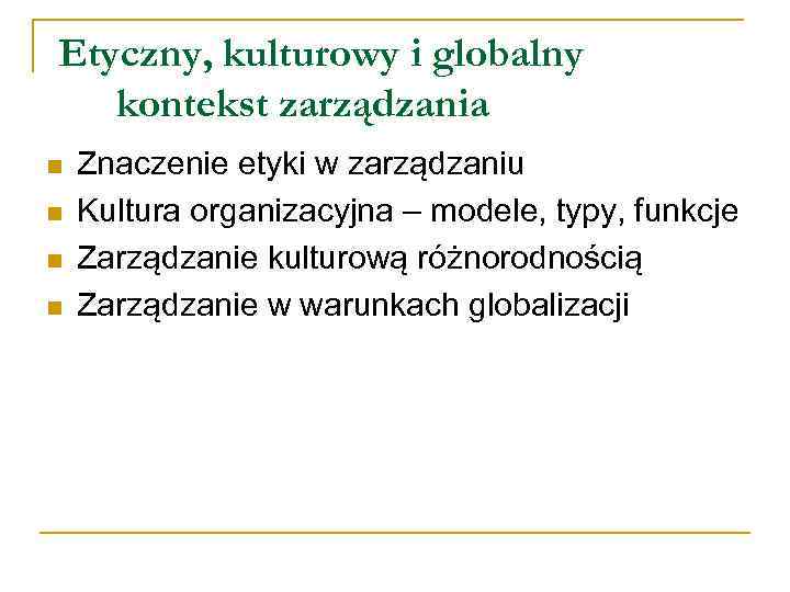 Etyczny, kulturowy i globalny kontekst zarządzania n n Znaczenie etyki w zarządzaniu Kultura organizacyjna