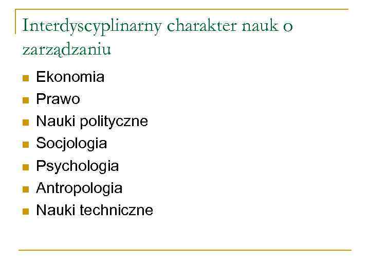 Interdyscyplinarny charakter nauk o zarządzaniu n n n n Ekonomia Prawo Nauki polityczne Socjologia
