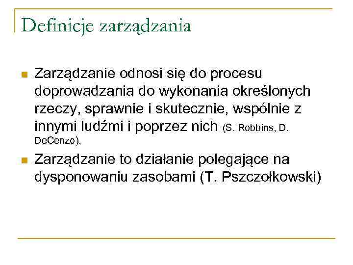 Definicje zarządzania n Zarządzanie odnosi się do procesu doprowadzania do wykonania określonych rzeczy, sprawnie