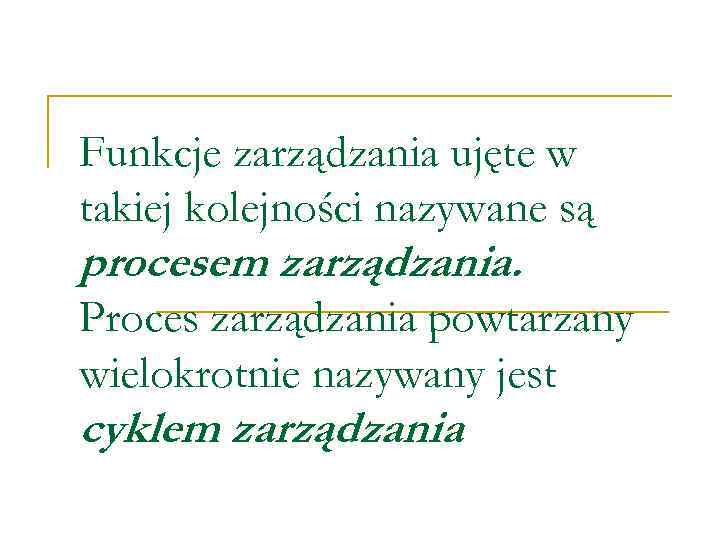 Funkcje zarządzania ujęte w takiej kolejności nazywane są procesem zarządzania. Proces zarządzania powtarzany wielokrotnie