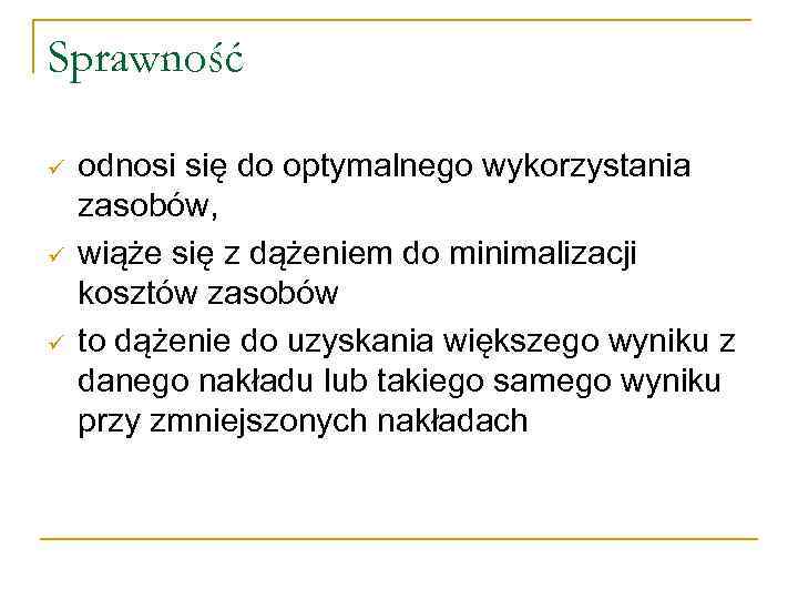 Sprawność ü ü ü odnosi się do optymalnego wykorzystania zasobów, wiąże się z dążeniem