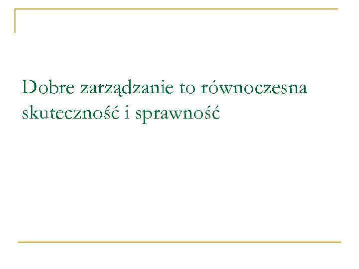 Dobre zarządzanie to równoczesna skuteczność i sprawność 