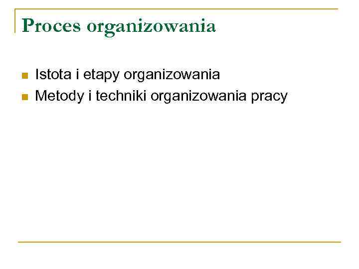 Proces organizowania n n Istota i etapy organizowania Metody i techniki organizowania pracy 