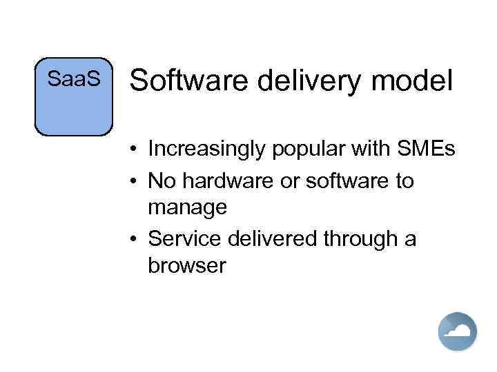 Saa. S Software delivery model • Increasingly popular with SMEs • No hardware or
