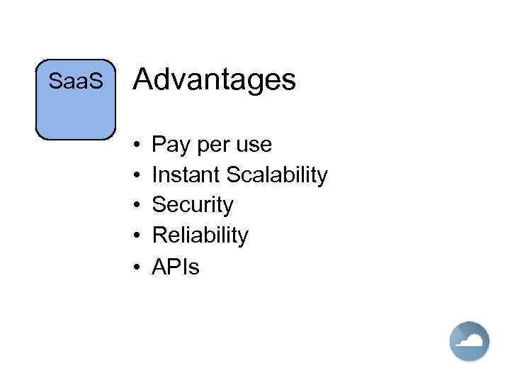 Saa. S Advantages • • • Pay per use Instant Scalability Security Reliability APIs