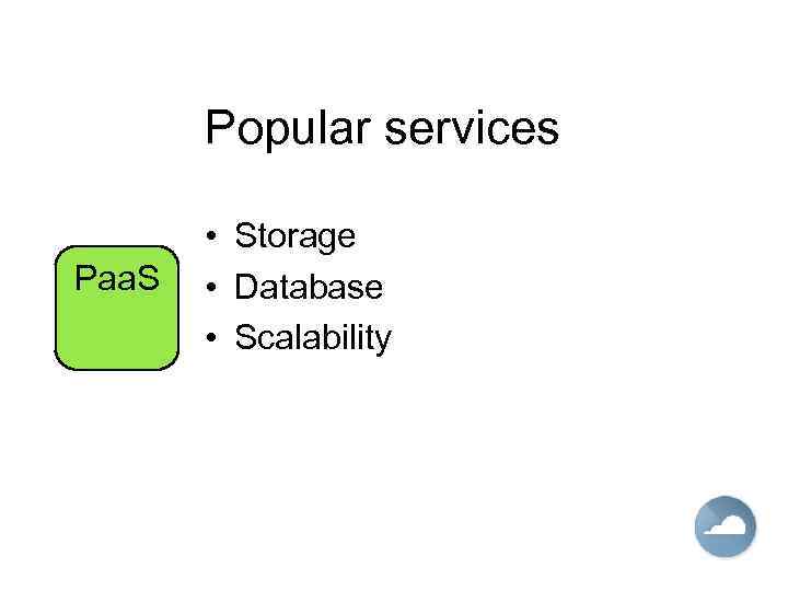 Popular services Paa. S • Storage • Database • Scalability 