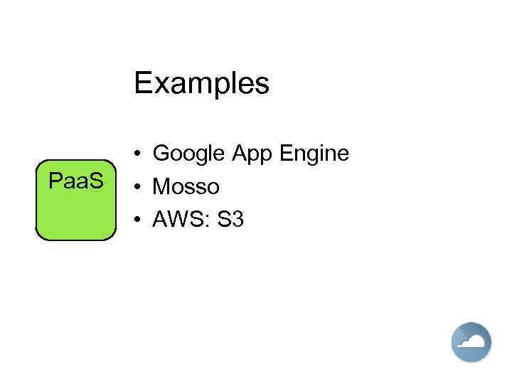 Examples Paa. S • Google App Engine • Mosso • AWS: S 3 