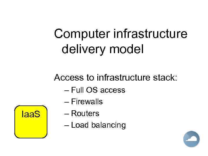 Computer infrastructure delivery model Access to infrastructure stack: Iaa. S – Full OS access
