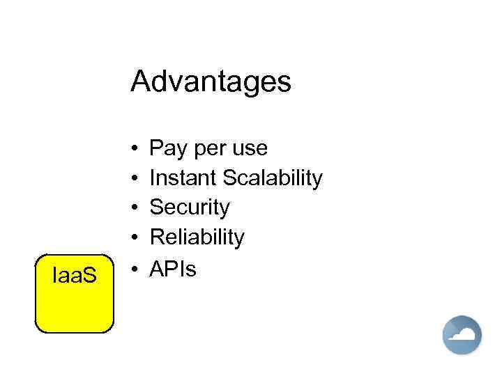 Advantages Iaa. S • • • Pay per use Instant Scalability Security Reliability APIs
