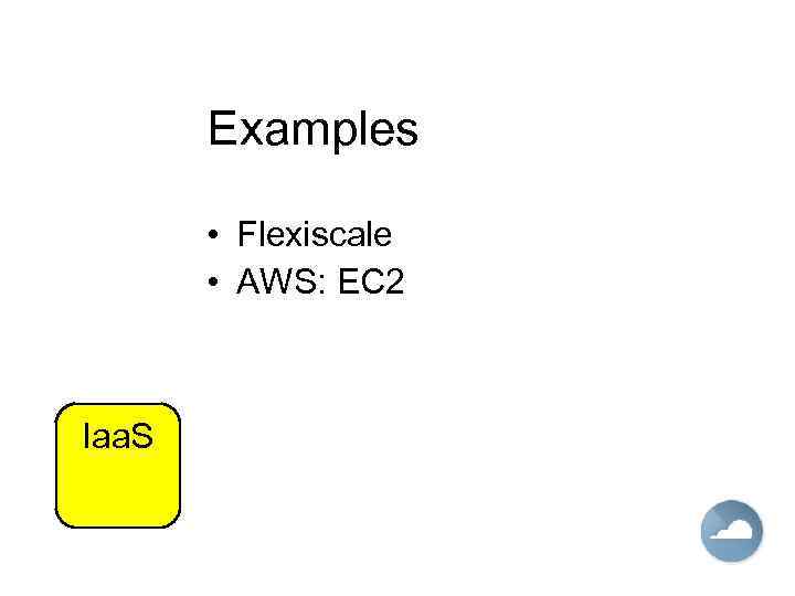 Examples • Flexiscale • AWS: EC 2 Iaa. S 