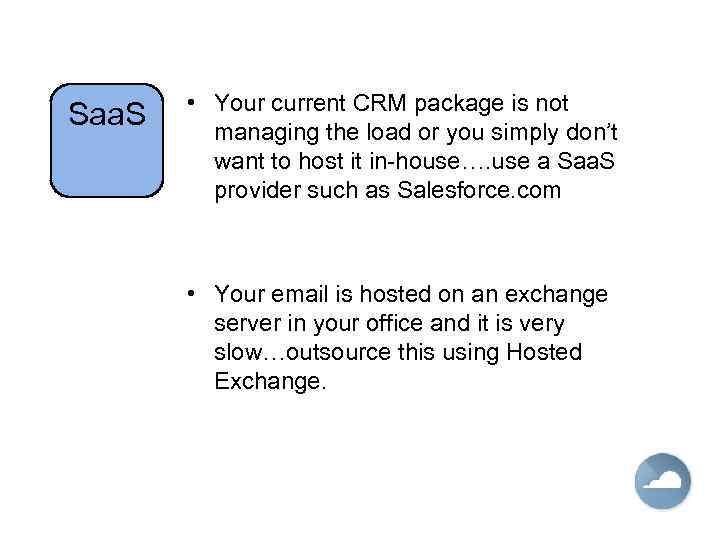 Saa. S • Your current CRM package is not managing the load or you