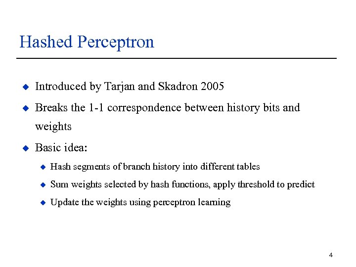Hashed Perceptron u Introduced by Tarjan and Skadron 2005 u Breaks the 1 -1