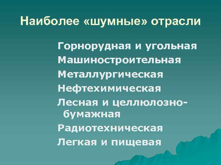 Наиболее «шумные» отрасли Горнорудная и угольная Машиностроительная Металлургическая Нефтехимическая Лесная и целлюлознобумажная Радиотехническая Легкая