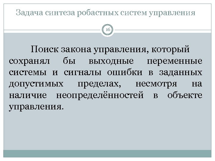 Задача синтеза робастных систем управления 16 Поиск закона управления, который сохранял бы выходные переменные