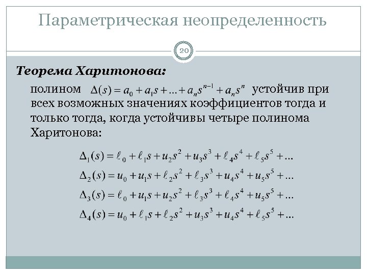 Параметрическая неопределенность 20 Теорема Харитонова: полином устойчив при всех возможных значениях коэффициентов тогда и