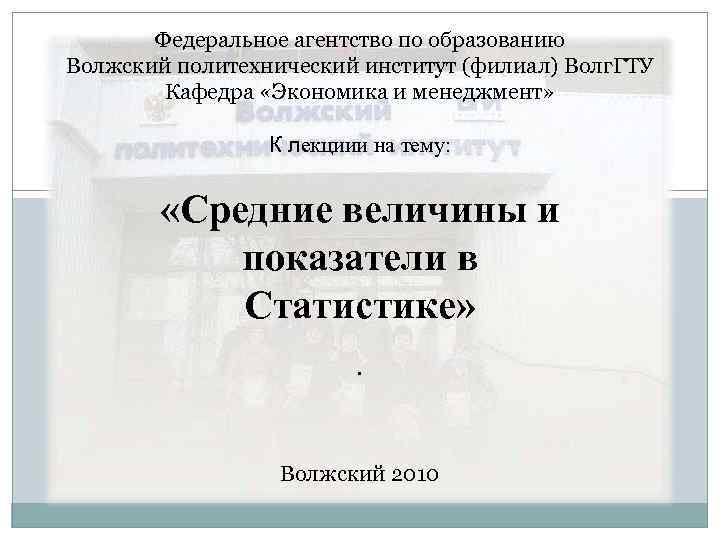 Федеральное агентство по образованию Волжский политехнический институт (филиал) Волг. ГТУ Кафедра «Экономика и менеджмент»