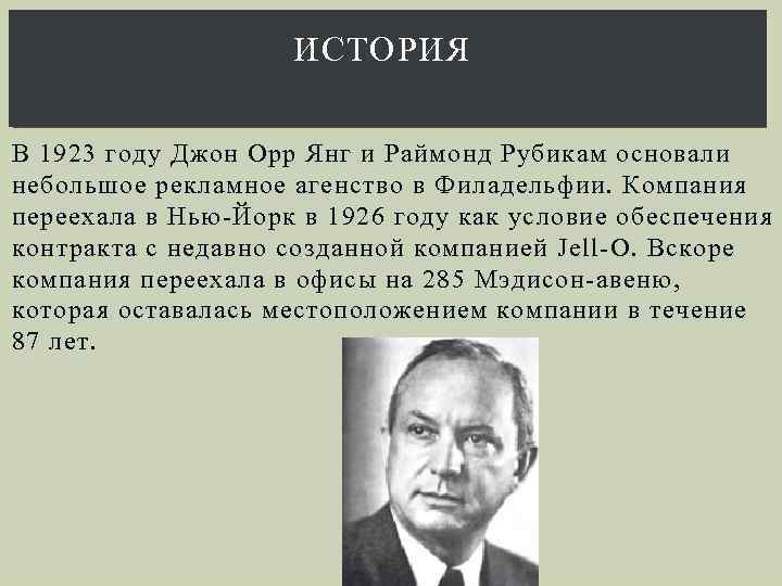 ИСТОРИЯ В 1923 году Джон Орр Янг и Раймонд Рубикам основали небольшое рекламное агенство