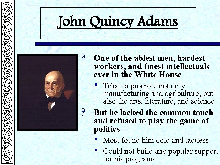 John Quincy Adams H One of the ablest men, hardest workers, and finest intellectuals