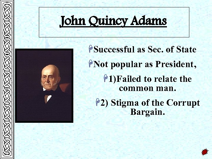 John Quincy Adams HSuccessful as Sec. of State HNot popular as President, H 1)Failed
