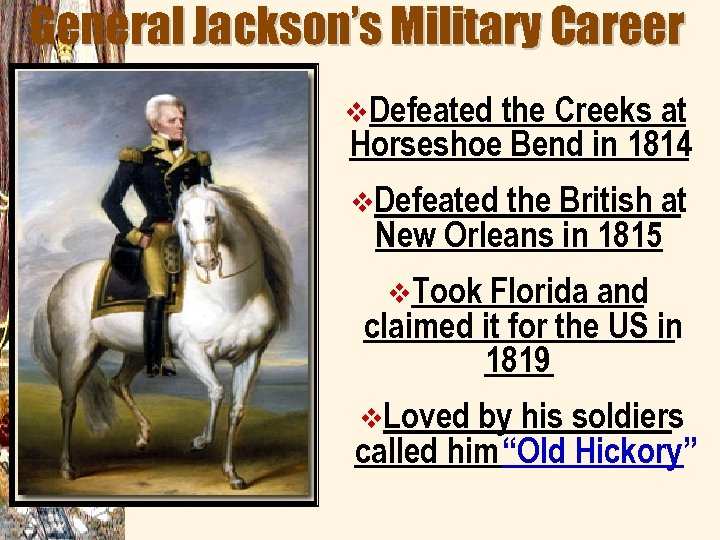 General Jackson’s Military Career v. Defeated the Creeks at Horseshoe Bend in 1814 v.