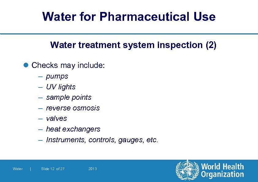 Water for Pharmaceutical Use Water treatment system inspection (2) l Checks may include: –