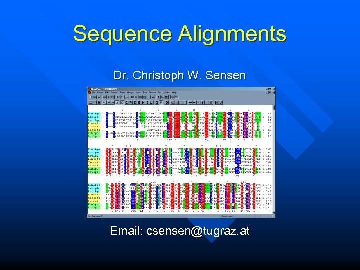 Sequence Alignments Dr. Christoph W. Sensen Email: csensen@tugraz. at 