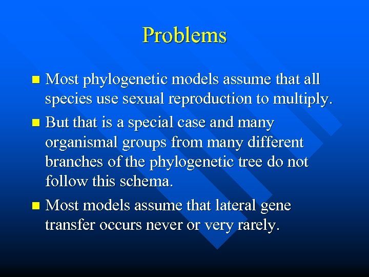Problems Most phylogenetic models assume that all species use sexual reproduction to multiply. n