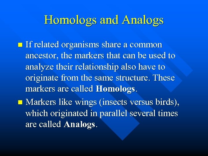 Homologs and Analogs If related organisms share a common ancestor, the markers that can