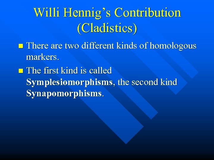 Willi Hennig’s Contribution (Cladistics) There are two different kinds of homologous markers. n The