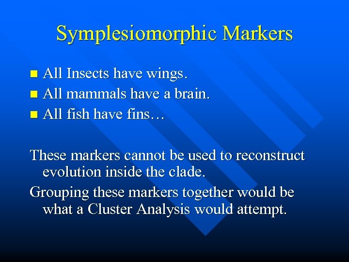 Symplesiomorphic Markers All Insects have wings. n All mammals have a brain. n All