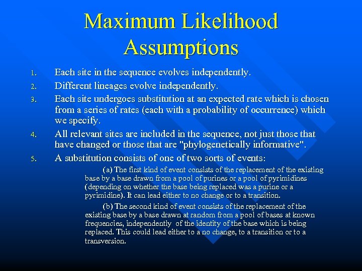 Maximum Likelihood Assumptions 1. 2. 3. 4. 5. Each site in the sequence evolves