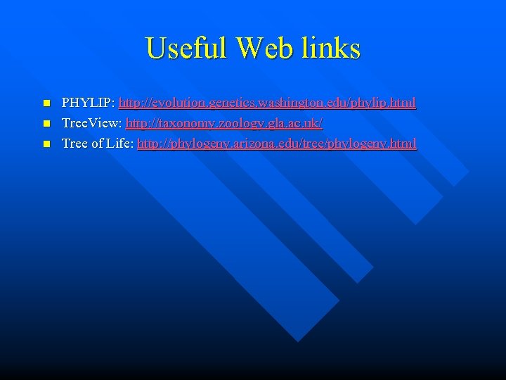 Useful Web links n n n PHYLIP: http: //evolution. genetics. washington. edu/phylip. html Tree.
