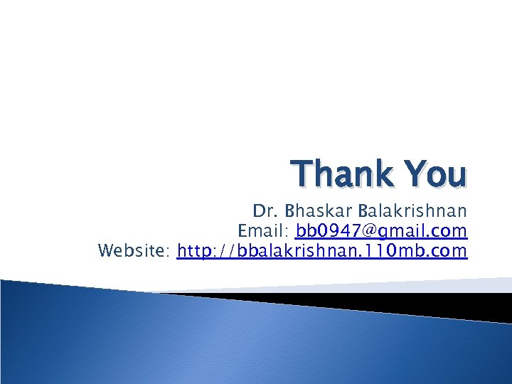 Thank You Dr. Bhaskar Balakrishnan Email: bb 0947@gmail. com Website: http: //bbalakrishnan. 110 mb.