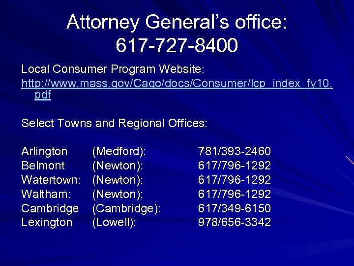 Attorney General’s office: 617 -727 -8400 Local Consumer Program Website: http: //www. mass. gov/Cago/docs/Consumer/lcp_index_fy