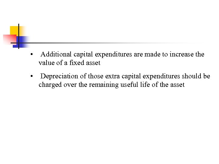  • Additional capital expenditures are made to increase the value of a fixed