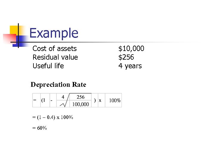 Example Cost of assets Residual value Useful life Depreciation Rate = (1 – 0.