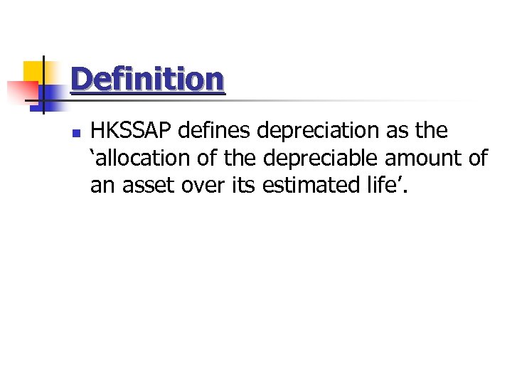 Definition n HKSSAP defines depreciation as the ‘allocation of the depreciable amount of an