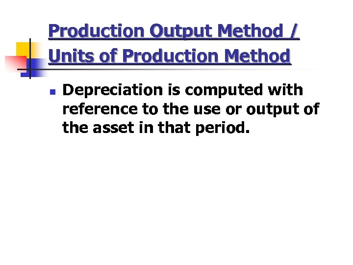 Production Output Method / Units of Production Method n Depreciation is computed with reference