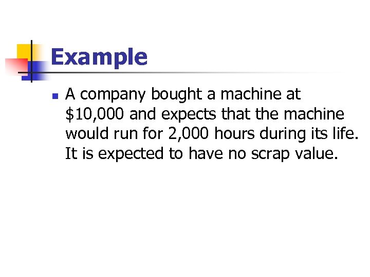 Example n A company bought a machine at $10, 000 and expects that the