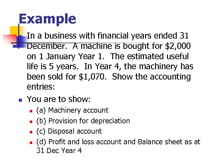 Example n n In a business with financial years ended 31 December. A machine