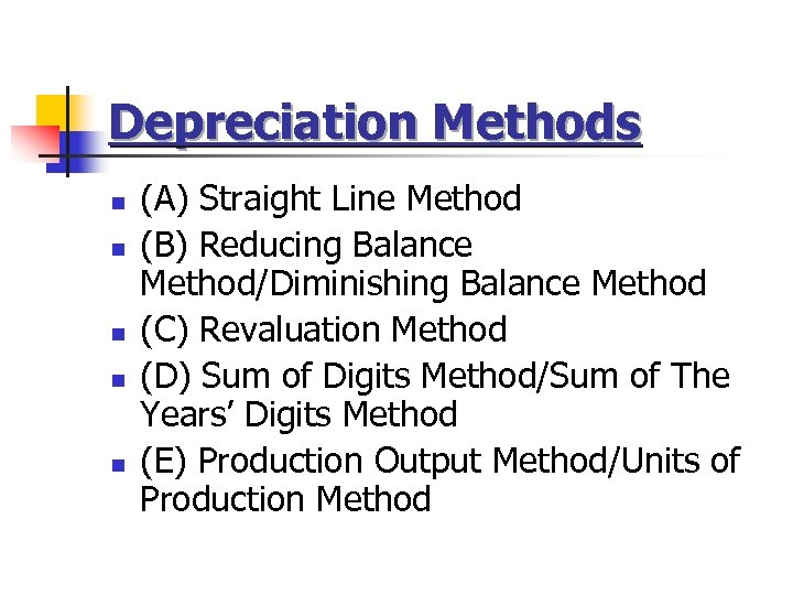 Depreciation Methods n n n (A) Straight Line Method (B) Reducing Balance Method/Diminishing Balance