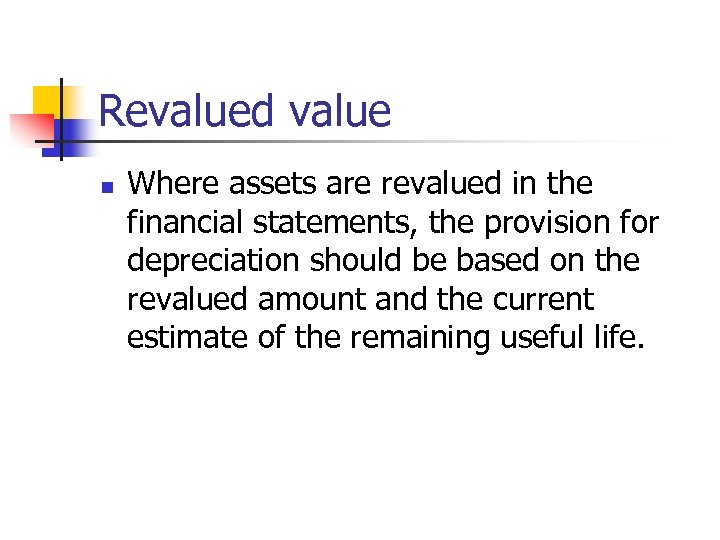 Revalued value n Where assets are revalued in the financial statements, the provision for