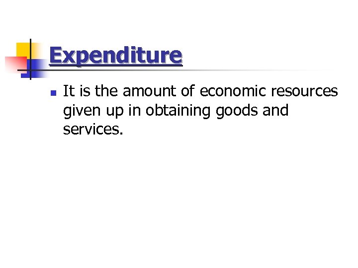 Expenditure n It is the amount of economic resources given up in obtaining goods