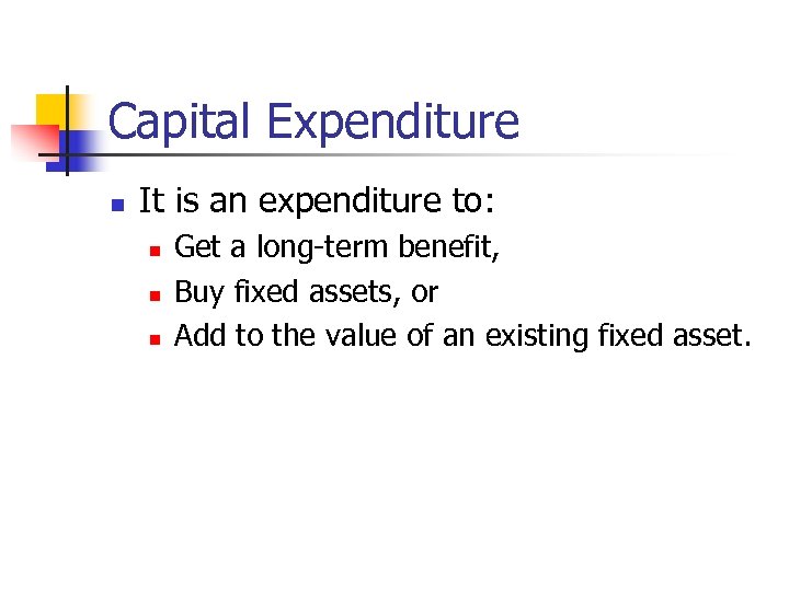 Capital Expenditure n It is an expenditure to: n n n Get a long-term