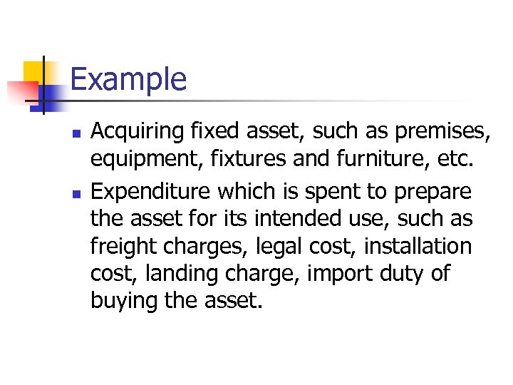 Example n n Acquiring fixed asset, such as premises, equipment, fixtures and furniture, etc.