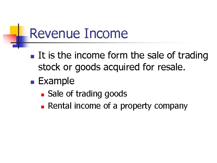 Revenue Income n n It is the income form the sale of trading stock