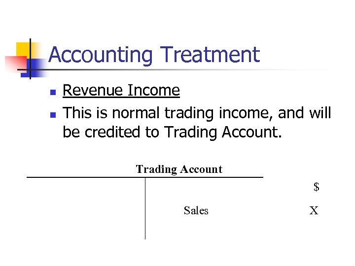 Accounting Treatment n n Revenue Income This is normal trading income, and will be